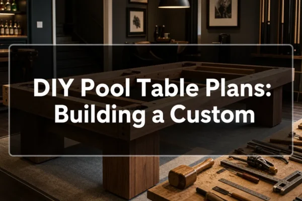DIY Pool Table Plans: Building a Custom Billiard Table for Your Home Game Room